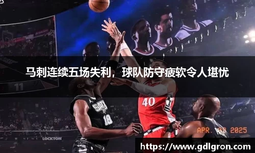 马刺连续五场失利，球队防守疲软令人堪忧