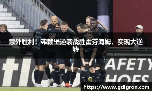 意外胜利！弗赖堡逆袭战胜霍芬海姆，实现大逆转