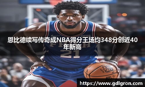 恩比德续写传奇成NBA得分王场均348分创近40年新高