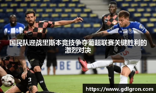 国民队迎战里斯本竞技争夺葡超联赛关键胜利的激烈对决