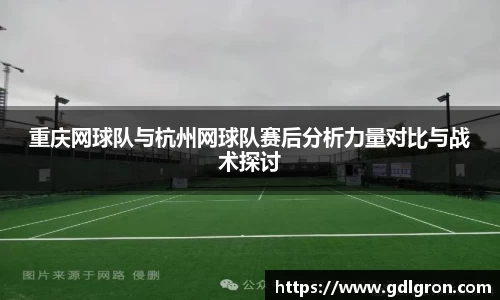 重庆网球队与杭州网球队赛后分析力量对比与战术探讨