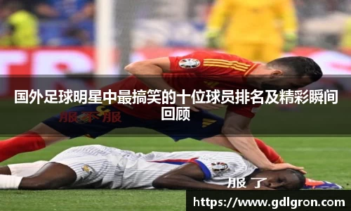 国外足球明星中最搞笑的十位球员排名及精彩瞬间回顾